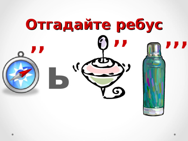 Отгадайте ребус ,, ,,, ,, ь