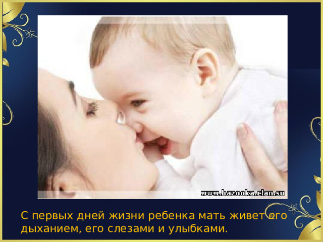 С первых дней жизни ребенка мать живет его дыханием, его слезами и улыбками.