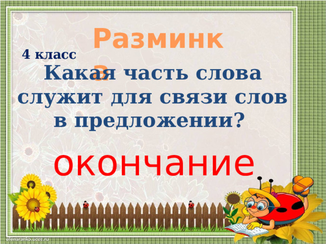 Разминка  4 класс Какая часть слова служит для связи слов в предложении? окончание