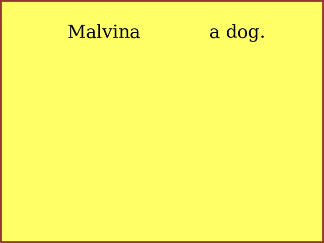 Malvina a dog.