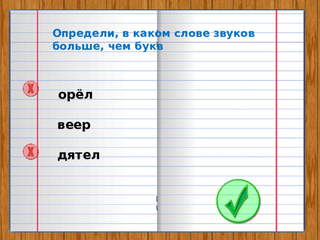 Определи, в каком слове звуков больше, чем букв орёл веер дятел