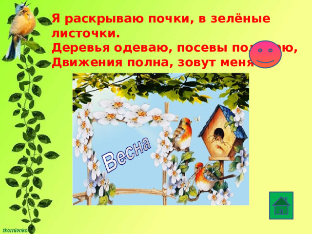 Я раскрываю почки, в зелёные листочки. Деревья одеваю, посевы поливаю, Движения полна, зовут меня ...