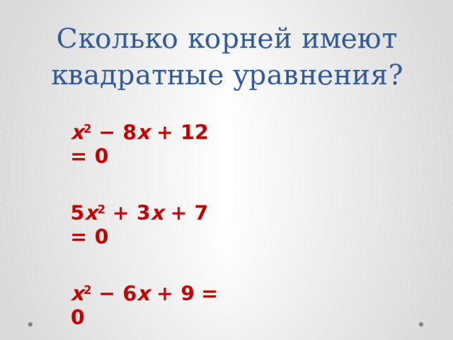 Сколько корней имеют квадратные уравнения? x 2  − 8 x  + 12 = 0  5 x 2  + 3 x  + 7 = 0  x 2  − 6 x  + 9 = 0