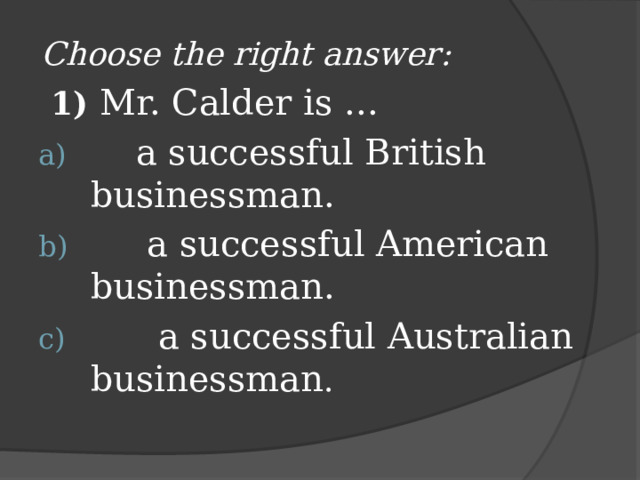 Choose the right answer:   1) Mr. Calder is ...
