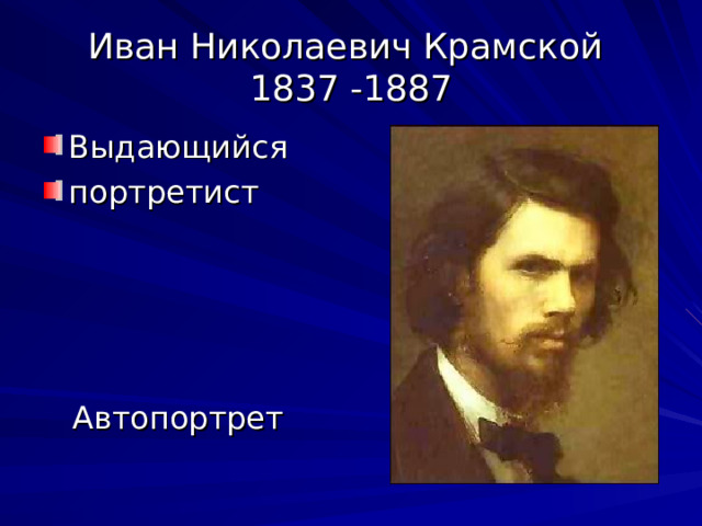 Иван Николаевич Крамской  1837 -1887 Выдающийся портретист  Автопортрет