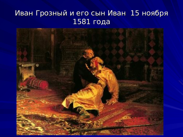Иван Грозный и его сын Иван 15 ноября 1581 года