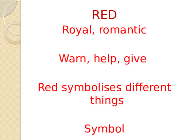 RED Royal, romantic Warn, help, give Red symbolises different things Symbol