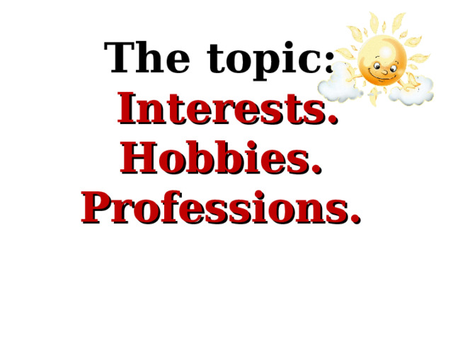 The topic:  Interests. Hobbies. Professions.