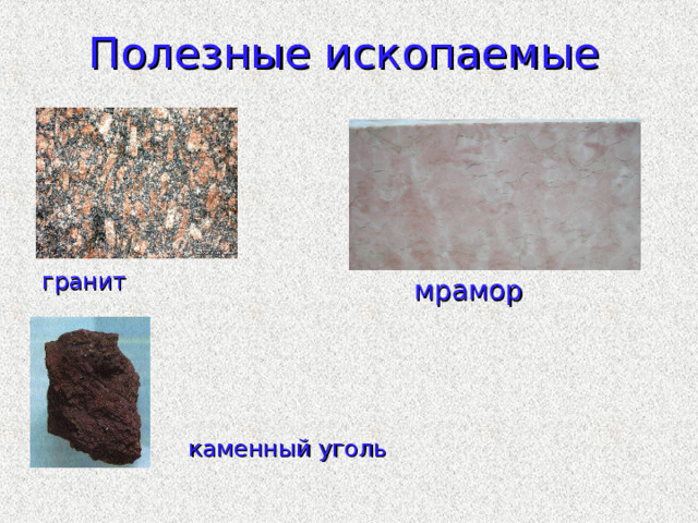 Полезные ископаемые гранит  каменный уголь  мрамор