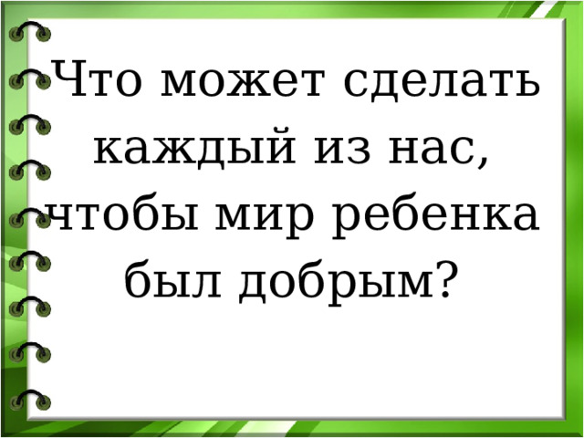 Что может сделать каждый из нас, чтобы мир ребенка был добрым?