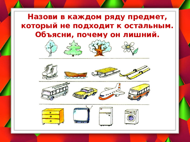 Назови в каждом ряду предмет, который не подходит к остальным. Объясни, почему он лишний.