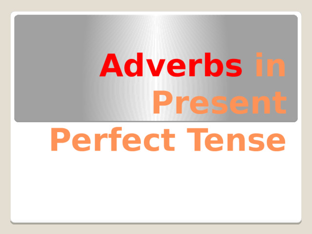 Adverbs in Present Perfect Tense