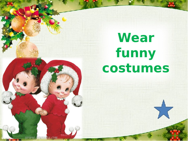 Wear funny costumes