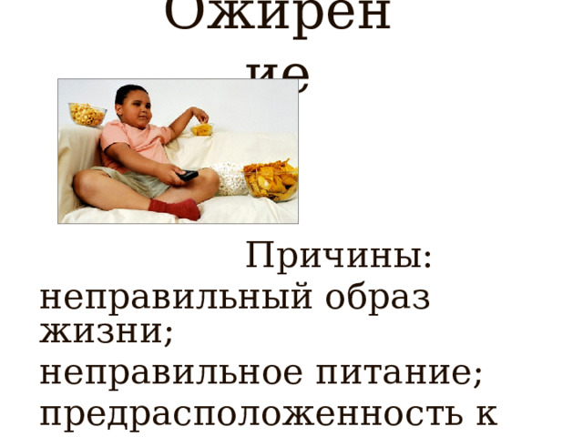 Ожирение  Причины:  неправильный образ жизни;  неправильное питание;  предрасположенность к ожирению