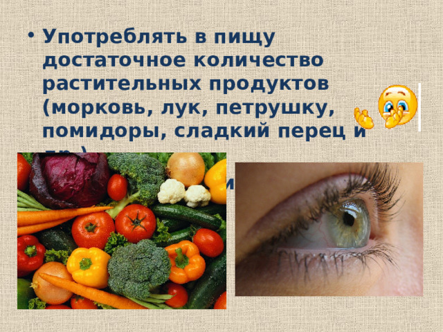 Употреблять в пищу достаточное количество растительных продуктов (морковь, лук, петрушку, помидоры, сладкий перец и др.) Делать гимнастику для глаз.