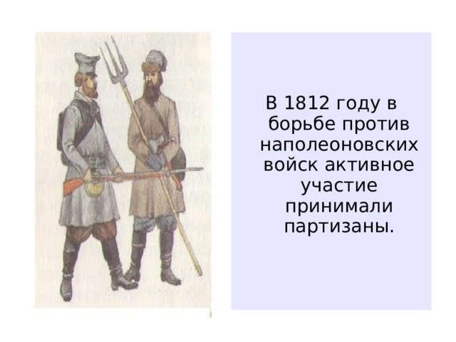 В 1812 году в борьбе против наполеоновских войск активное участие принимали партизаны.