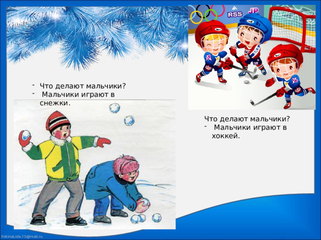 Что делают мальчики?  Мальчики играют в снежки. Что делают мальчики?  Мальчики играют в хоккей.