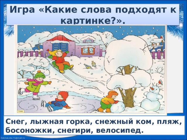 Игра «Какие слова подходят к картинке?». Снег, лыжная горка, снежный ком, пляж, босоножки, снегири, велосипед.