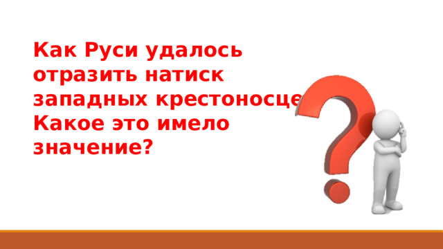 Как Руси удалось отразить натиск западных крестоносцев? Какое это имело значение?