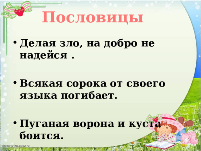 Пословицы Делая зло, на добро не надейся .  Всякая сорока от своего языка погибает.