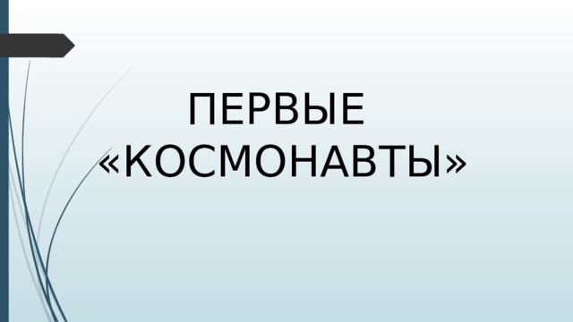 ПЕРВЫЕ «КОСМОНАВТЫ»