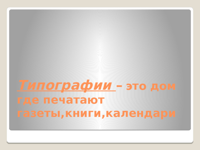 Типографии –  это дом где печатают газеты,книги,календари