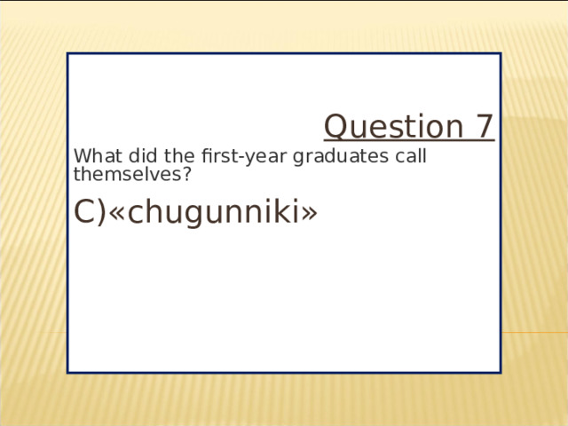 Question 7 What did the first-year graduates call themselves? C)«chugunniki»