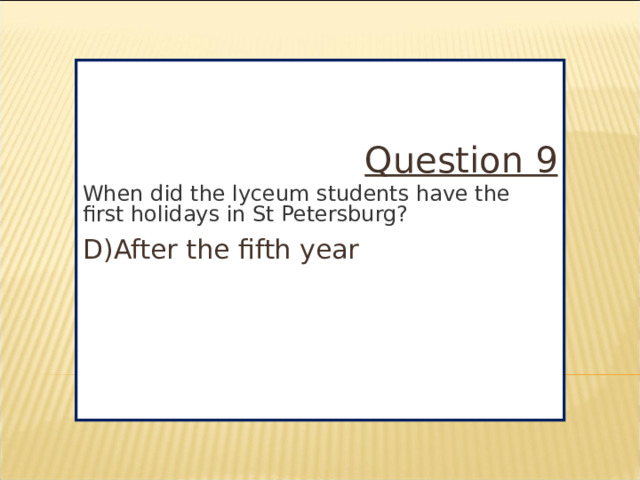 Question 9 When did the lyceum students have the first holidays in St Petersburg? D)After the fifth year
