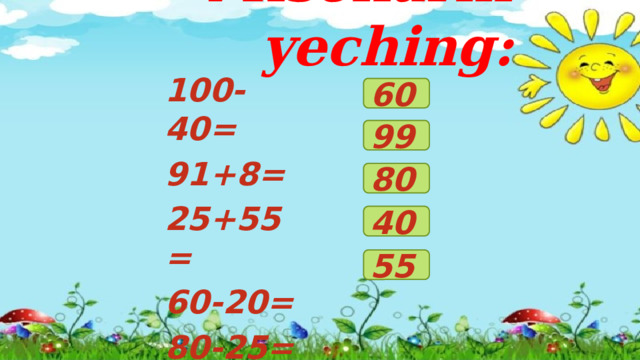 100-40= 91+8= 25+55= 60-20= 80-25= Misollarni yeching:   60 99 80 40 55