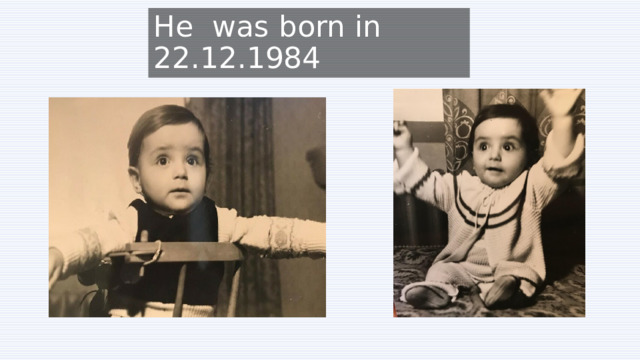 He was born in 22.12.1984