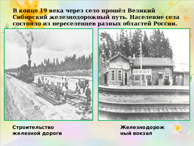 В конце 19 века через село прошёл Великий Сибирский железнодорожный путь. Население села состояло из переселенцев разных областей России. Строительство железной дороги Железнодорожный вокзал