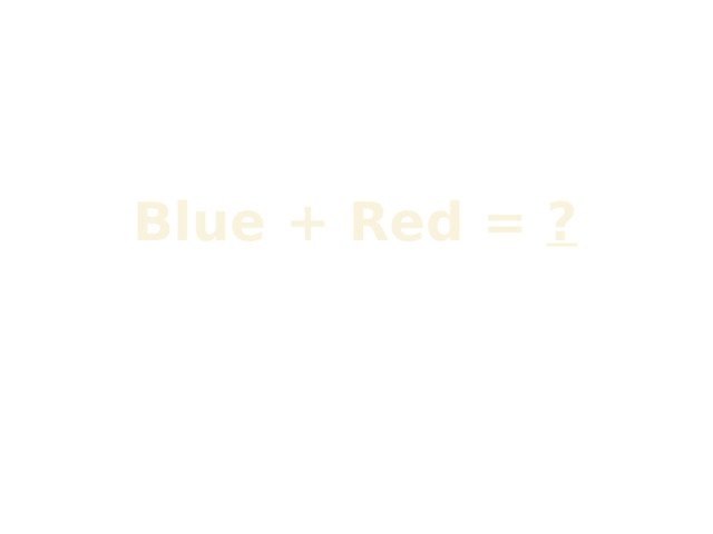 Blue + Red = ?