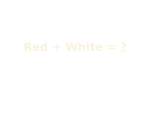 Red + White = ?