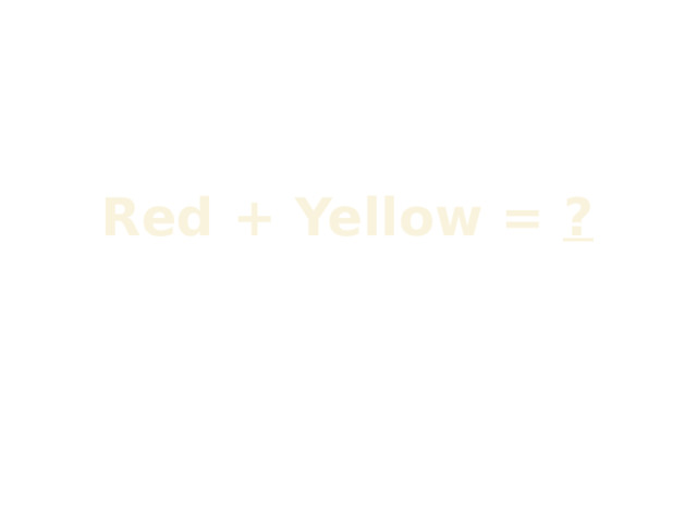 Red + Yellow = ?