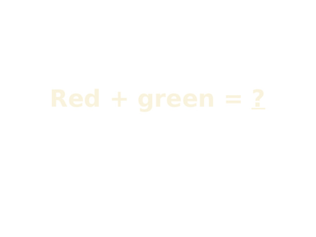 Red + green = ?