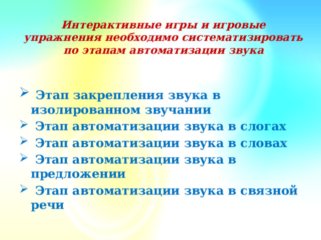 Интерактивные игры и игровые упражнения необходимо систематизировать по этапам автоматизации звука