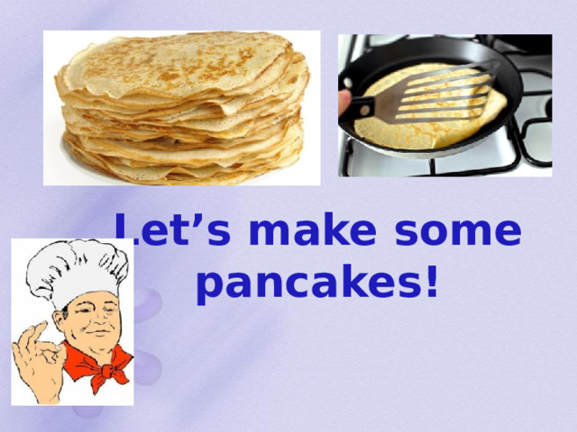 Let’s make some pancakes!