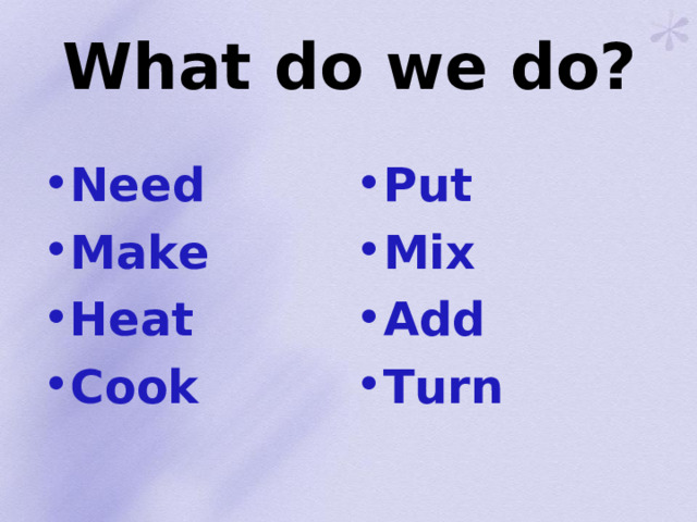 What do we do? Put Mix Add Turn