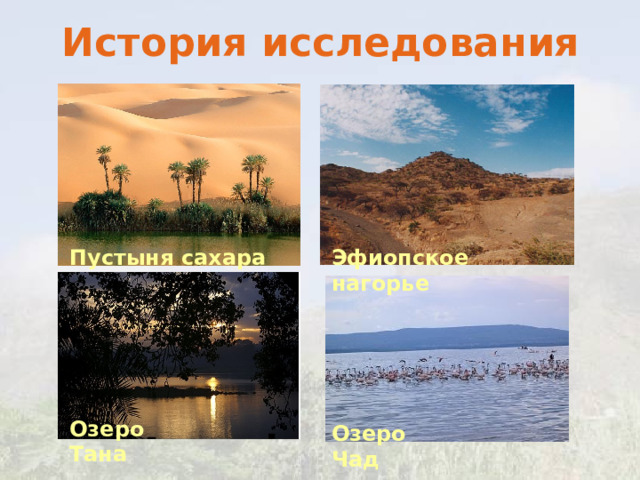 История исследования Пустыня сахара Эфиопское нагорье Озеро Тана Озеро Чад