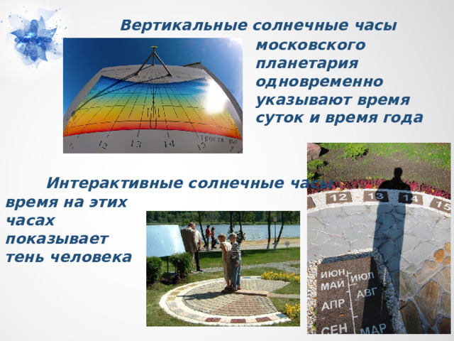 Вертикальные солнечные часы  московского планетария одновременно указывают время суток и время года    Интерактивные солнечные часы   время на этих часах показывает тень человека