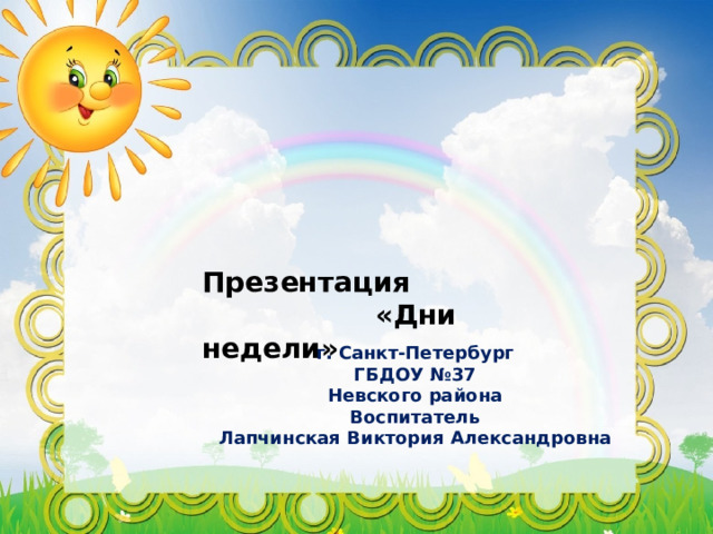 Презентация  «Дни недели»       г. Санкт-Петербург ГБДОУ №37 Невского района Воспитатель Лапчинская Виктория Александровна