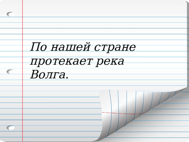 По нашей стране протекает река Волга.