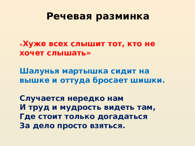 Речевая разминка « Хуже всех слышит тот, кто не хочет слышать» Шалунья мартышка сидит на вышке и оттуда бросает шишки.   Случается нередко нам  И труд и мудрость видеть там,  Где стоит только догадаться  За дело просто взяться.