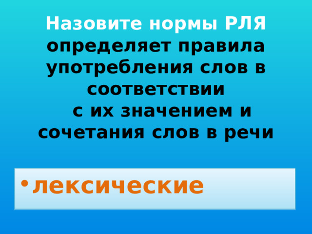 Назовите нормы РЛЯ  определяет правила употребления слов в соответствии  с их значением и сочетания слов в речи