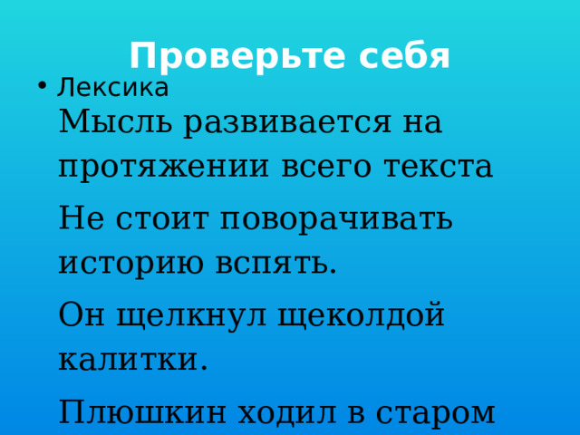 Проверьте себя Лексика Мысль развивается на протяжении всего текста Не стоит поворачивать историю вспять. Он щелкнул щеколдой калитки. Плюшкин ходил в старом халате.