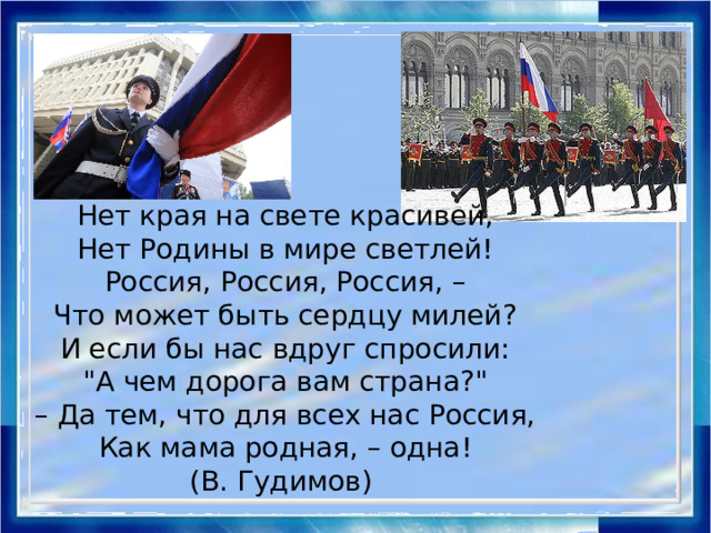 Нет края на свете красивей, Нет Родины в мире светлей! Россия, Россия, Россия, – Что может быть сердцу милей? И если бы нас вдруг спросили: 