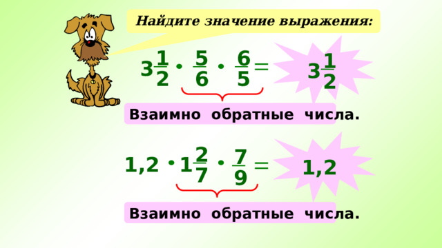Найдите значение выражения:  6 5 1 1 3 3 5 6 2 2 Взаимно обратные числа.  2 7 1 1,2 1,2 7 9 Взаимно обратные числа.