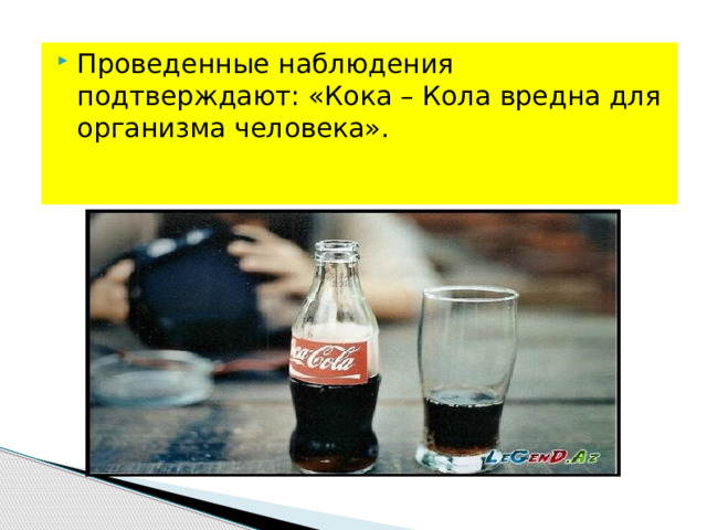 Проведенные наблюдения подтверждают: «Кока – Кола вредна для организма человека».