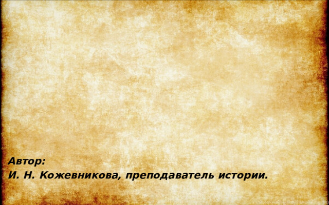 Автор: И. Н. Кожевникова, преподаватель истории.