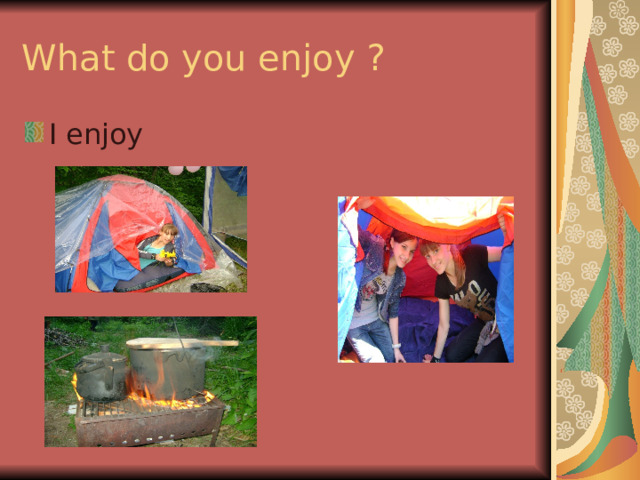 What do you enjoy ?